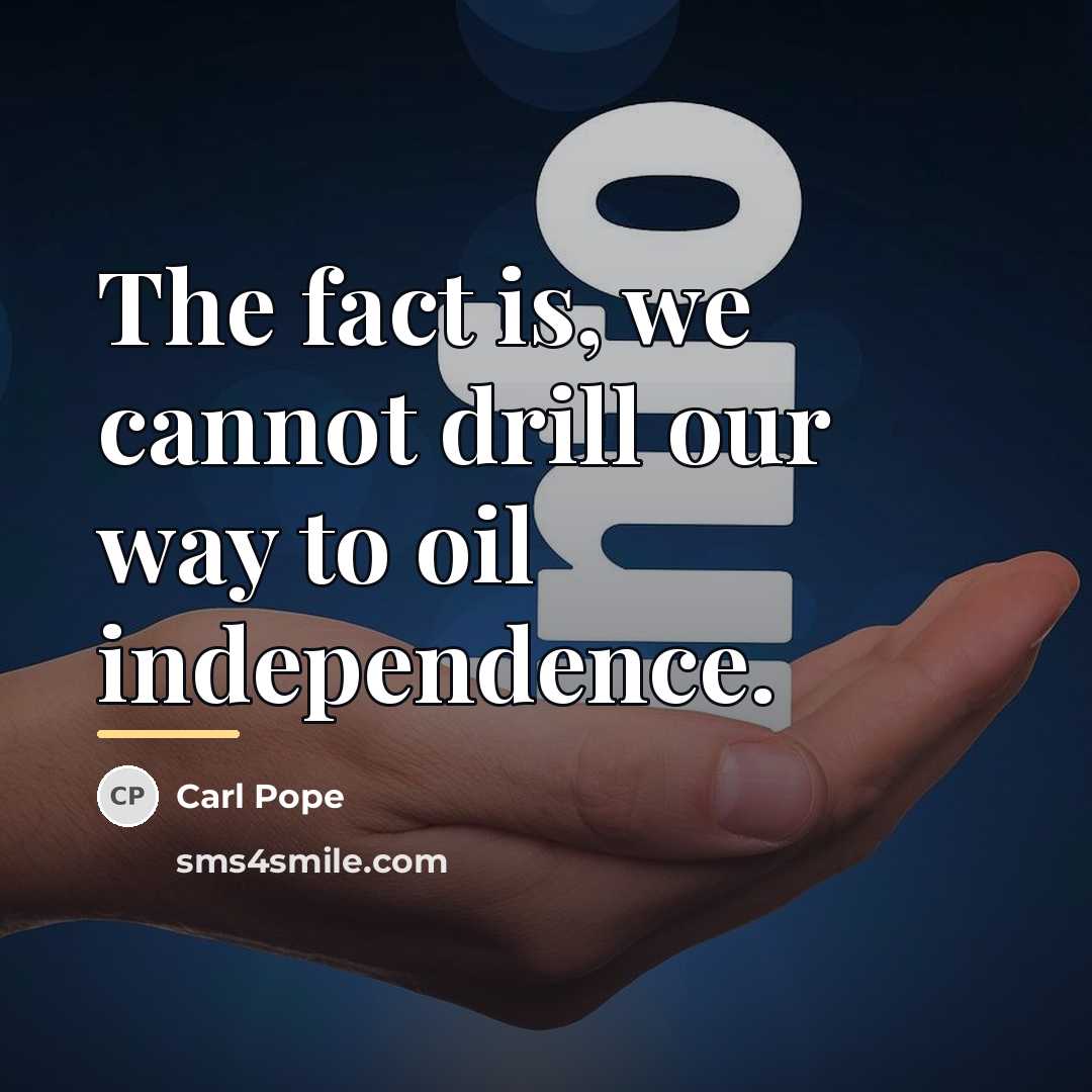 “The fact is, we cannot drill our way to oil…” quote by Carl Pope