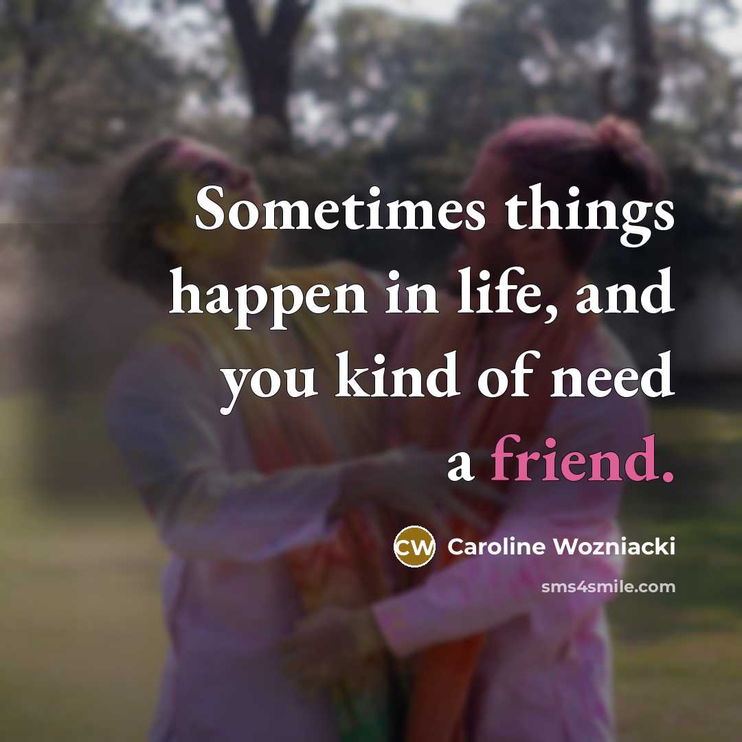 “Sometimes things happen in life, and you kind of need…” quote by Caroline Wozniacki