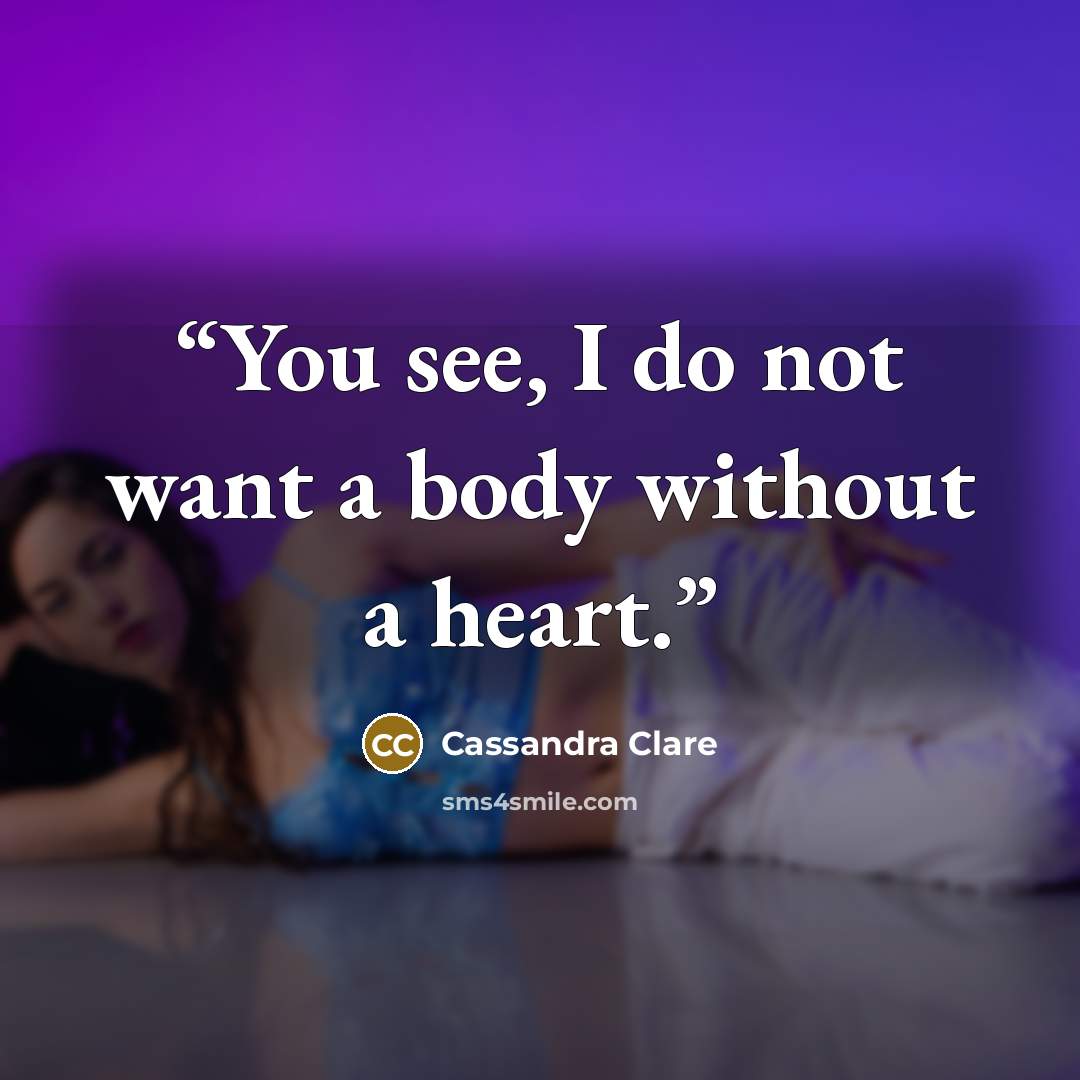 “You see, I do not want a body without a heart.” quote by Cassandra Clare