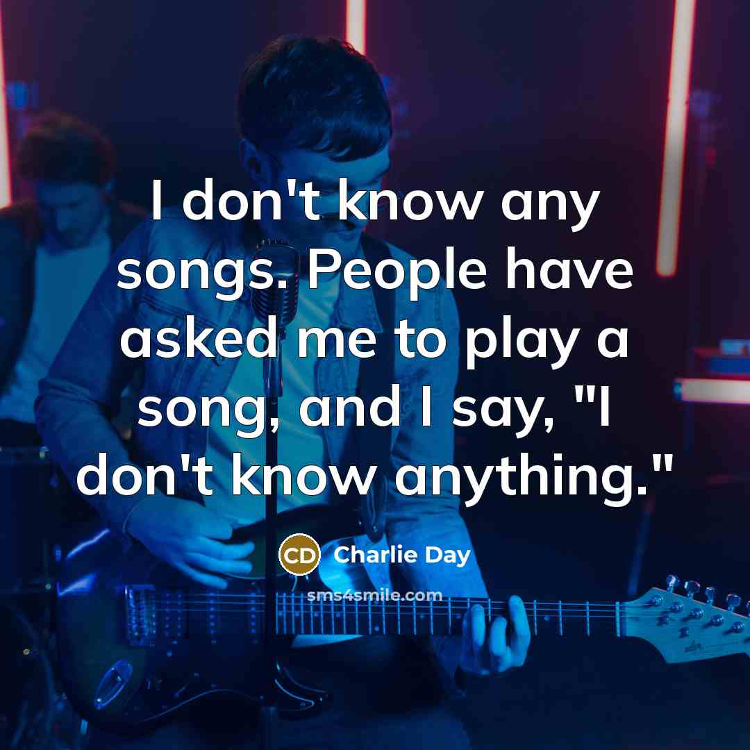 “I don't know any songs. People have asked me to…” quote by Charlie Day