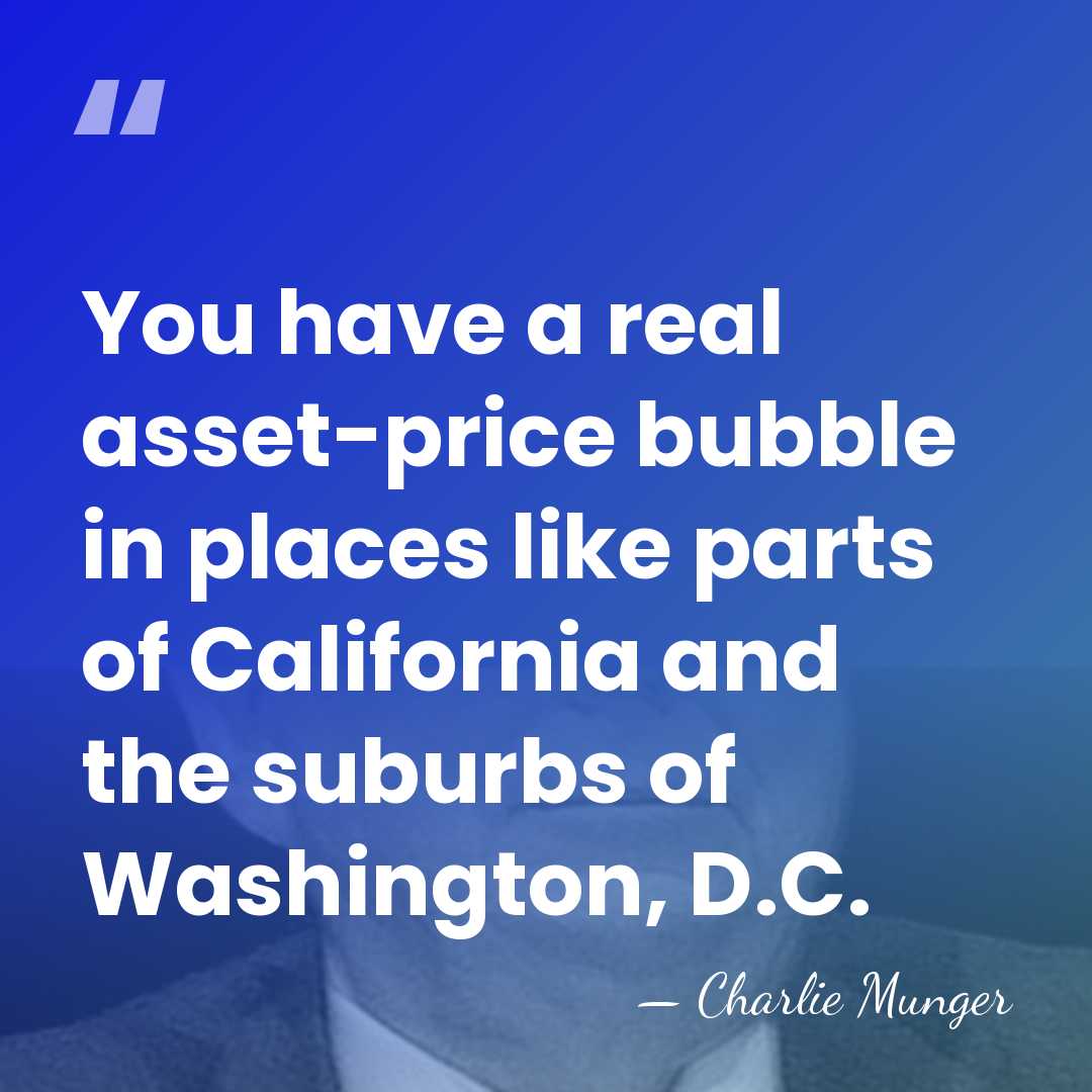 You have a real asset-price bubble in places like parts of California&hellip; - Charlie Munger