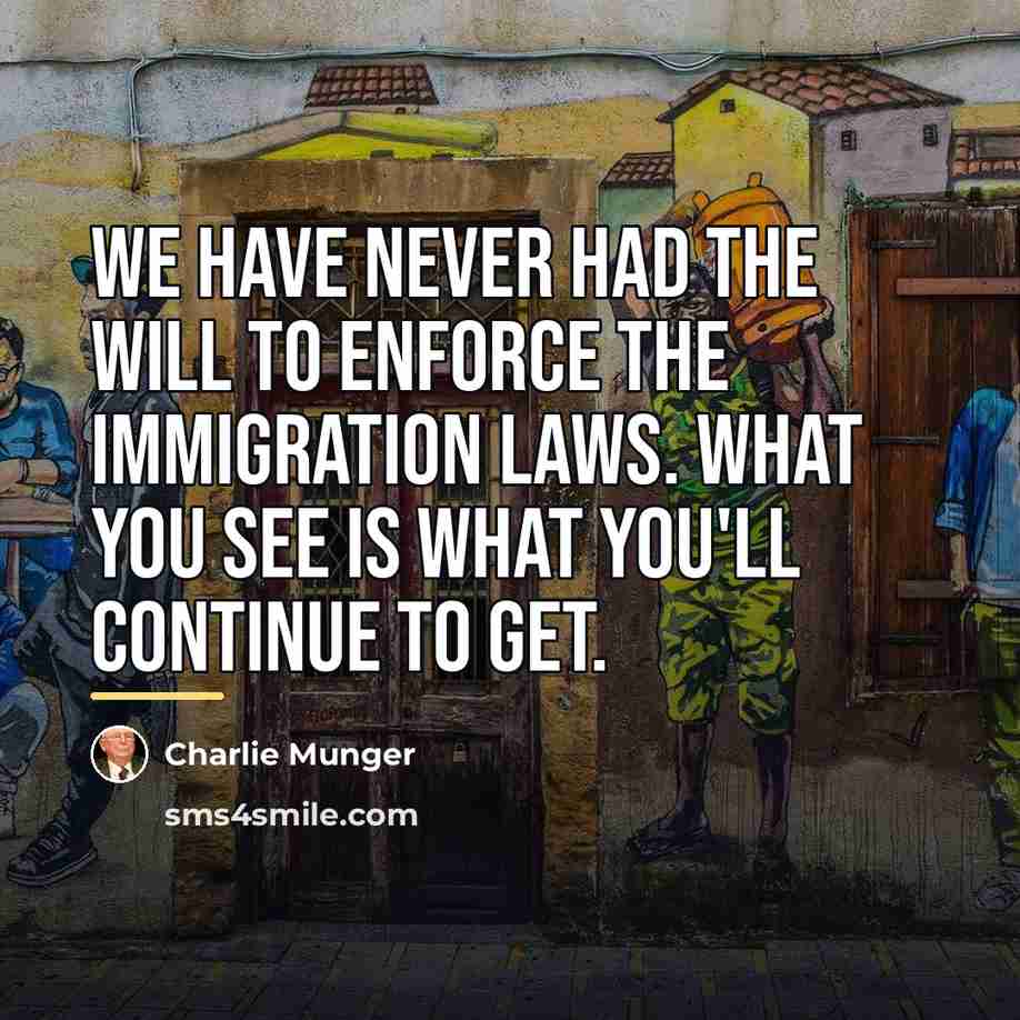 “We have never had the will to enforce the immigration…” quote by Charlie Munger