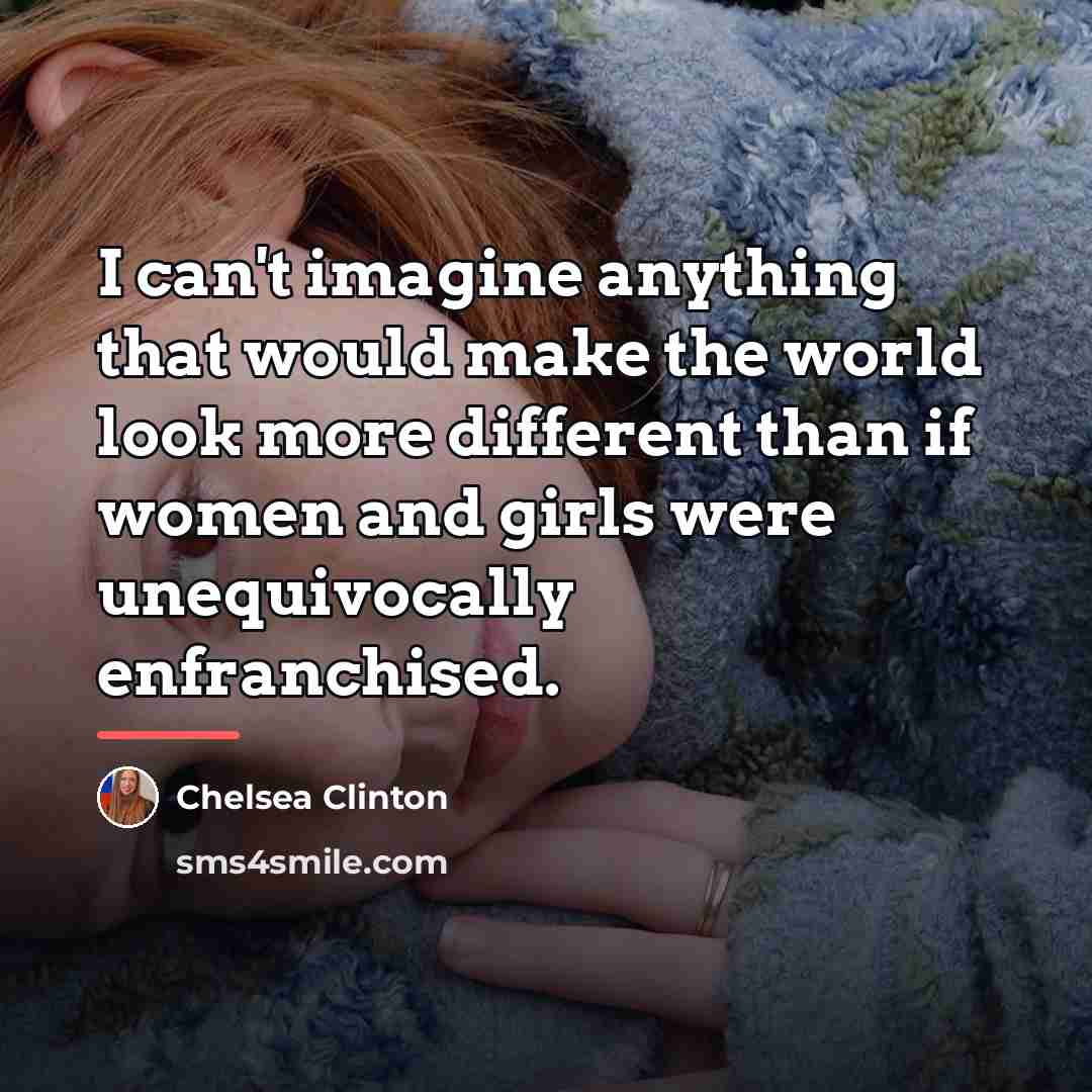 “I can't imagine anything that would make the world look…” quote by Chelsea Clinton