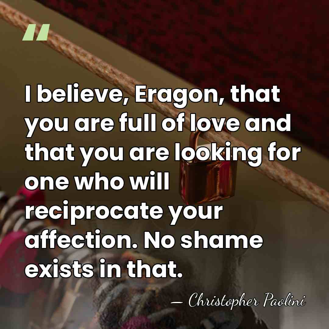 I believe, Eragon, that you are full of love and that you&hellip; - Christopher Paolini