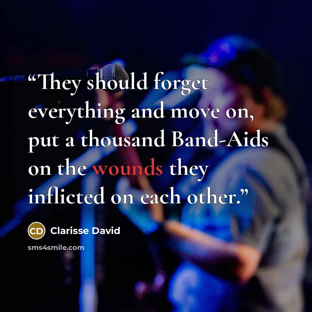 “They should forget everything and move on, put a thousand Band-Aids on the wounds they inflicted on each other.” quote by Clarisse David