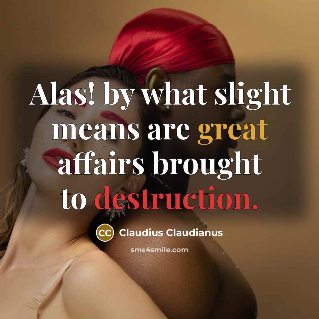 “Alas! by what slight means are great affairs brought to…” quote by Claudius Claudianus