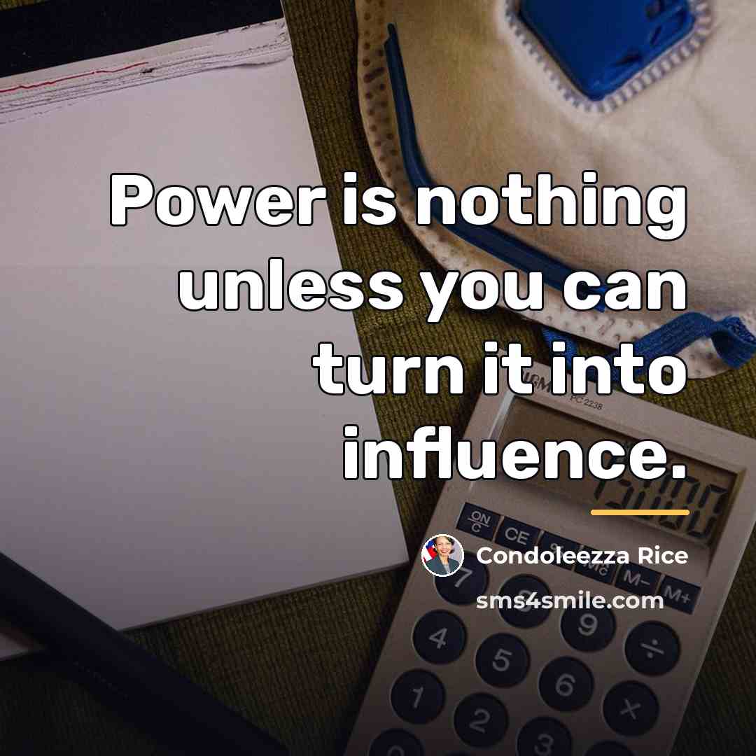 “Power is nothing unless you can turn it into influence.…” quote by Condoleezza Rice