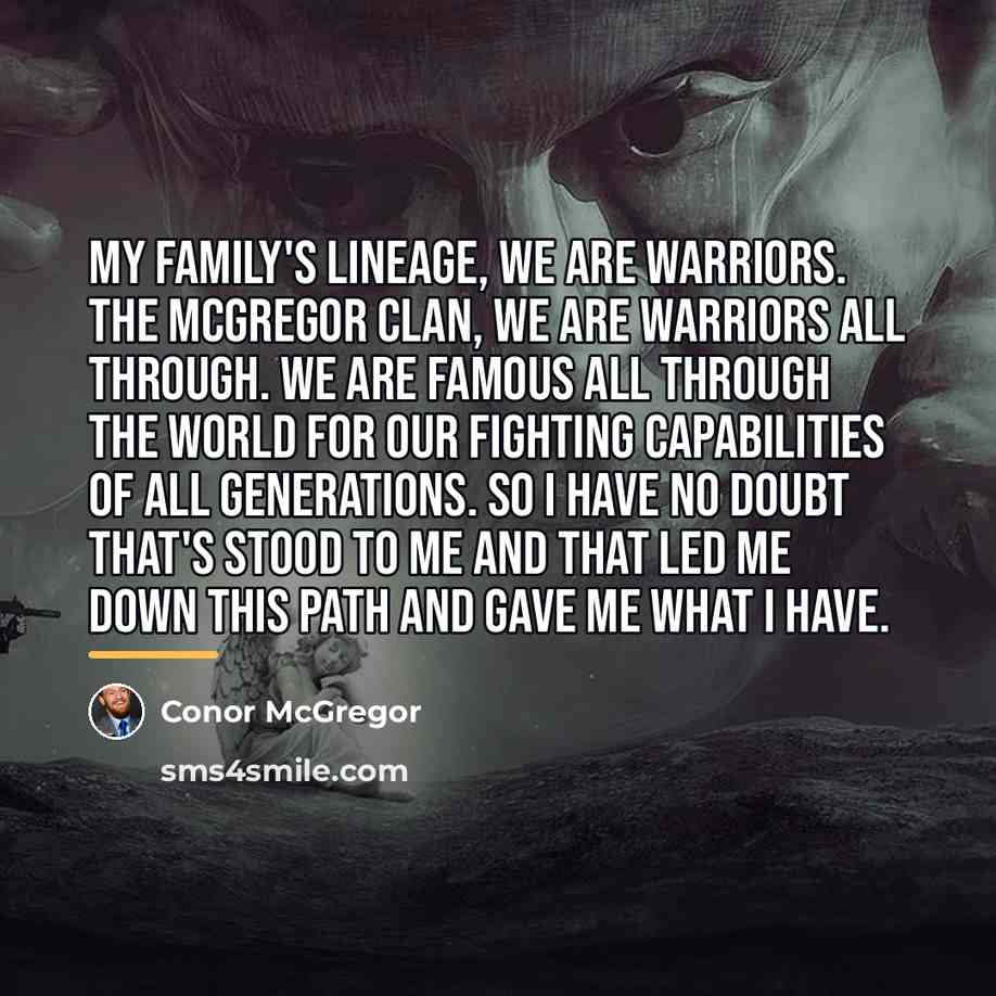 “My family's lineage, we are warriors. The McGregor clan, we…” quote by Conor McGregor