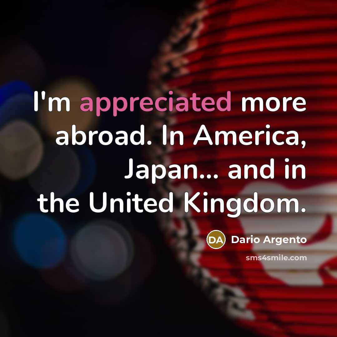 “I'm appreciated more abroad. In America, Japan... and in the…” quote by Dario Argento