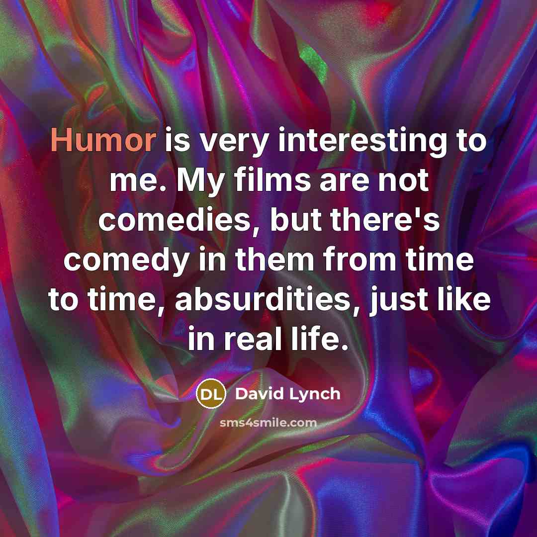 “Humor is very interesting to me. My films are not…” quote by David Lynch