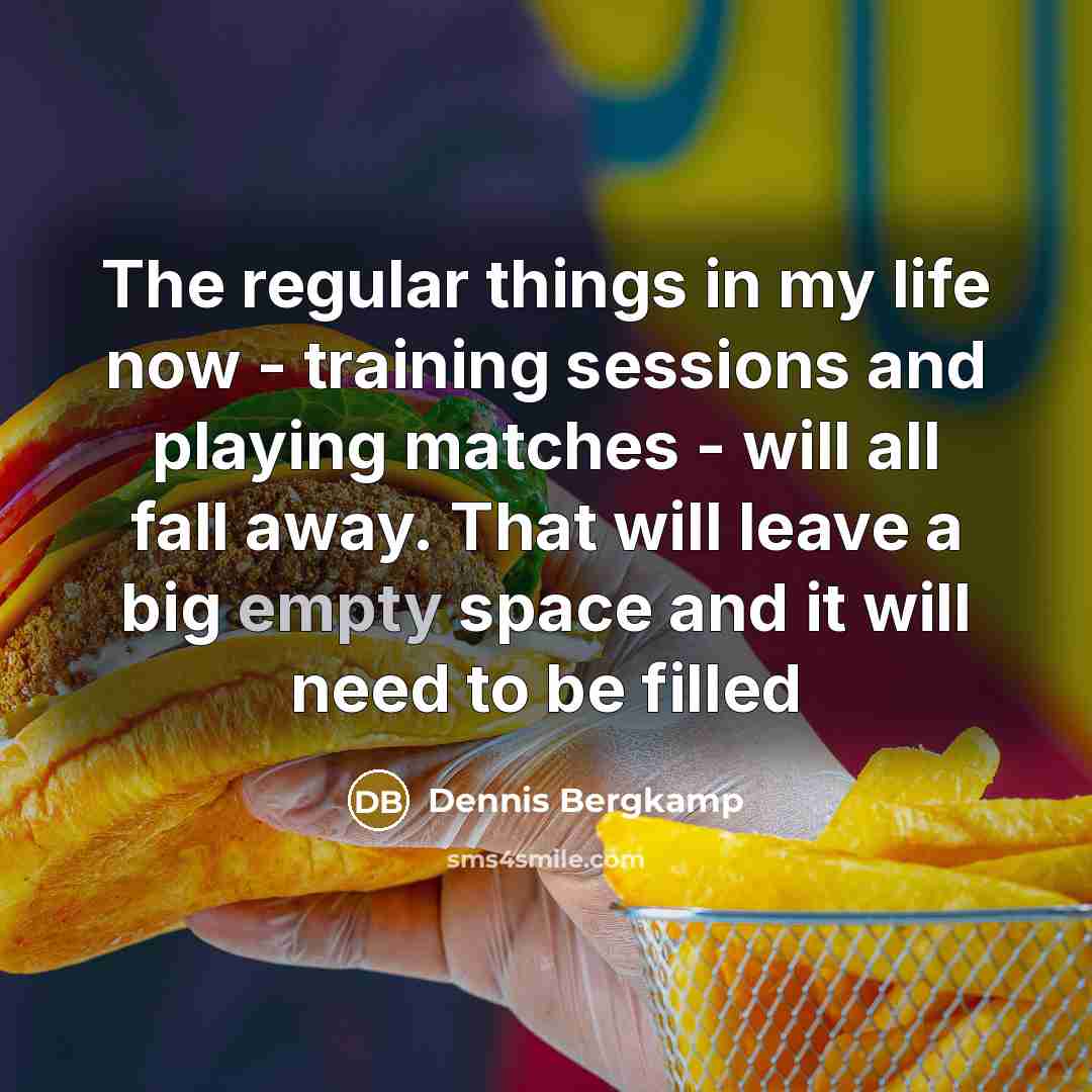 “The regular things in my life now - training sessions…” quote by Dennis Bergkamp
