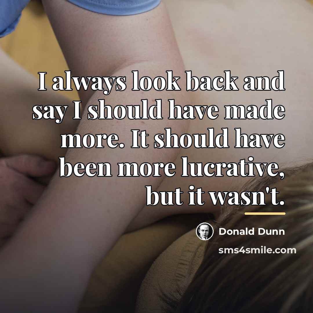 “I always look back and say I should have made…” quote by Donald Dunn