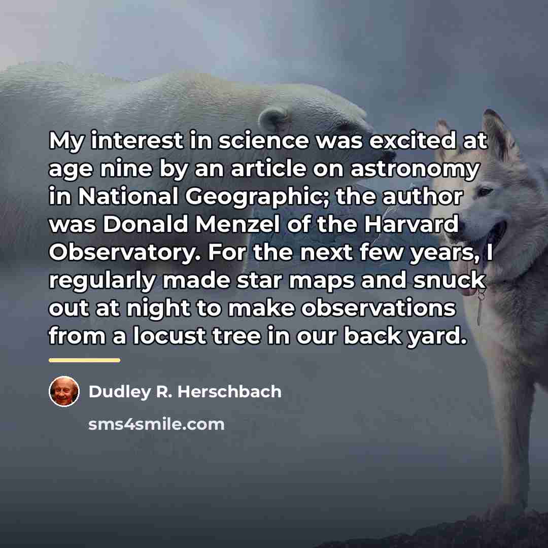 “My interest in science was excited at age nine by…” quote by Dudley R. Herschbach