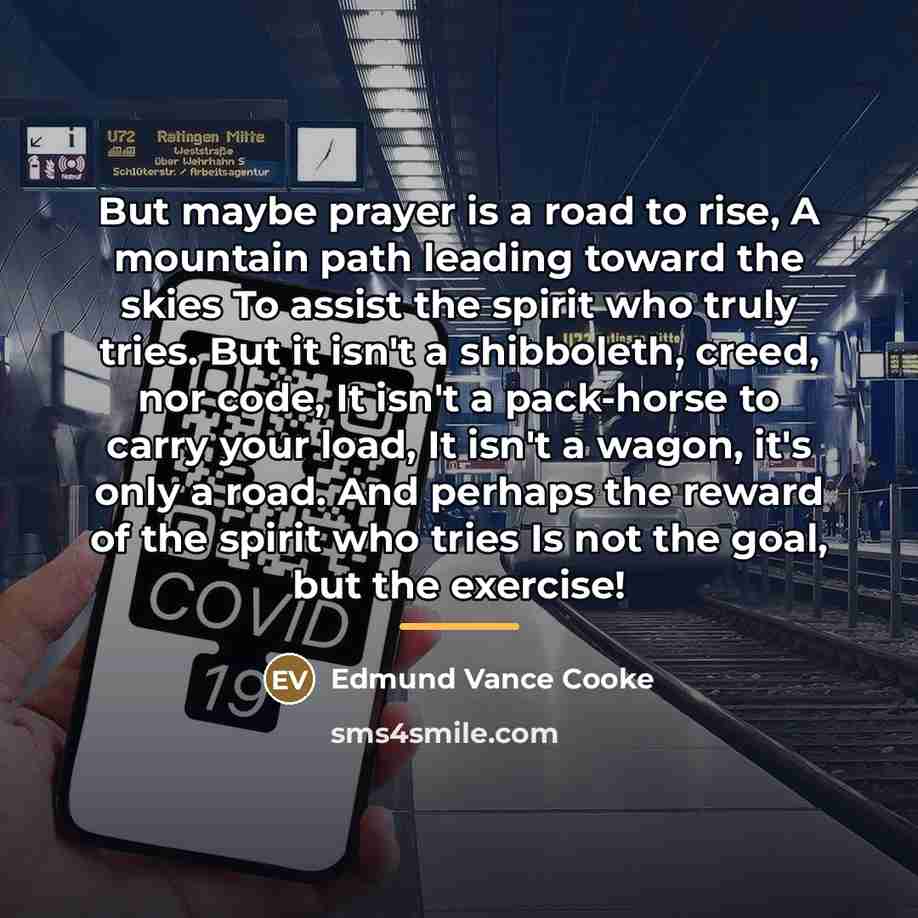 “But maybe prayer is a road to rise, A mountain…” quote by Edmund Vance Cooke