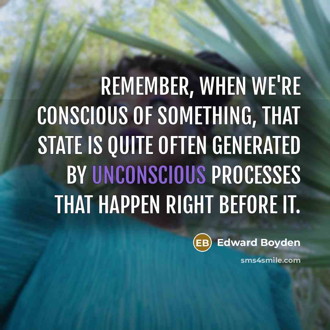 “Remember, when we're conscious of something, that state is quite…” quote by Edward Boyden