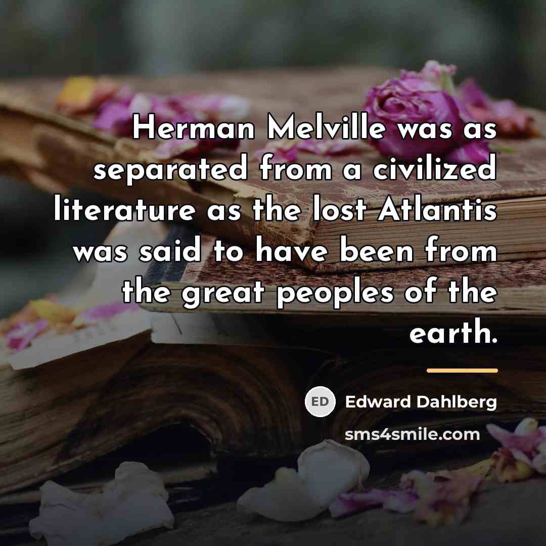 “Herman Melville was as separated from a civilized literature as…” quote by Edward Dahlberg