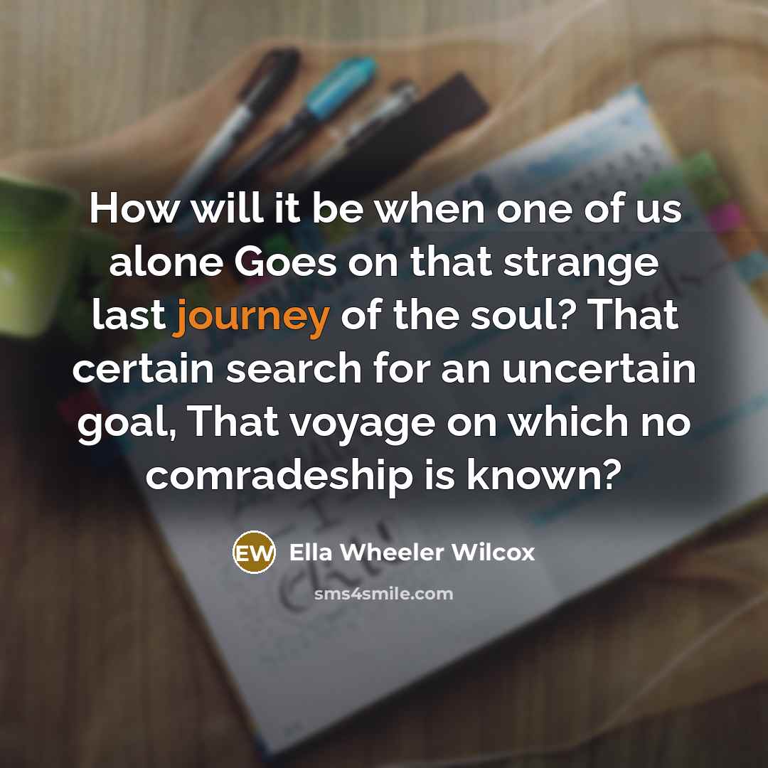 “How will it be when one of us alone Goes…” quote by Ella Wheeler Wilcox