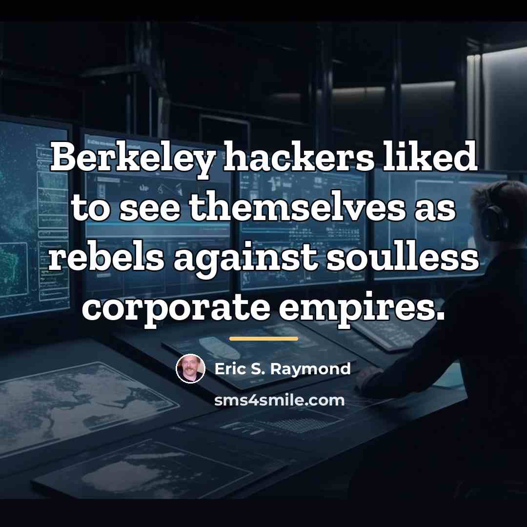 “Berkeley hackers liked to see themselves as rebels against soulless…” quote by Eric S. Raymond
