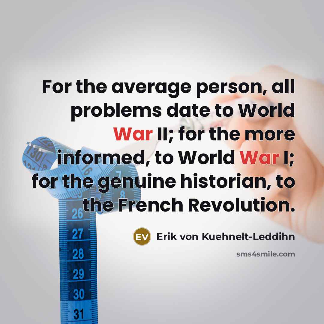 “For the average person, all problems date to World War…” quote by Erik von Kuehnelt-Leddihn
