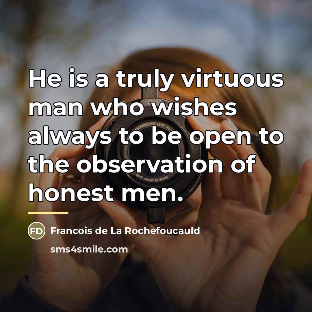“He is a truly virtuous man who wishes always to…” quote by Francois de La Rochefoucauld