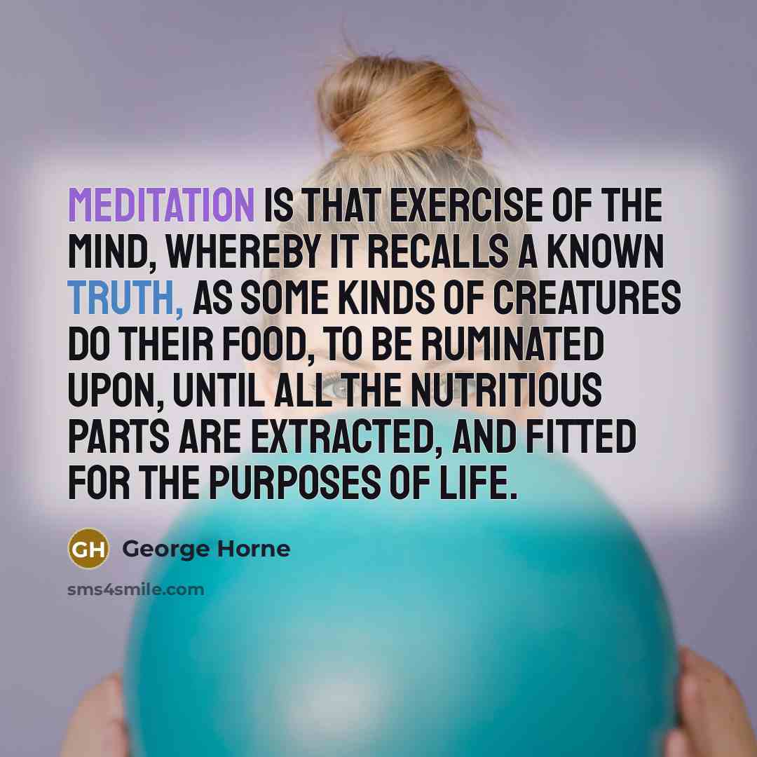 “Meditation is that exercise of the mind, whereby it recalls…” quote by George Horne