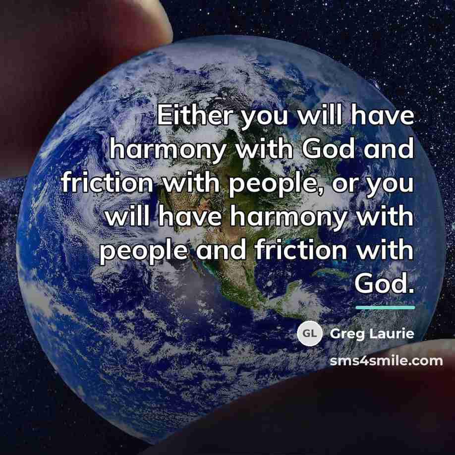 “Either you will have harmony with God and friction with…” quote by Greg Laurie