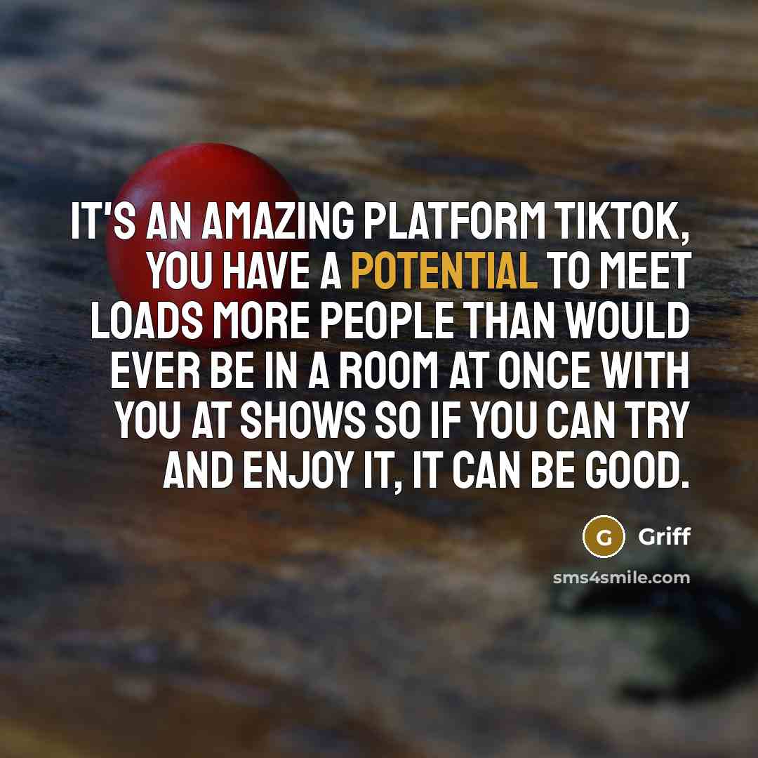 “It's an amazing platform TikTok, you have a potential to…” quote by Griff