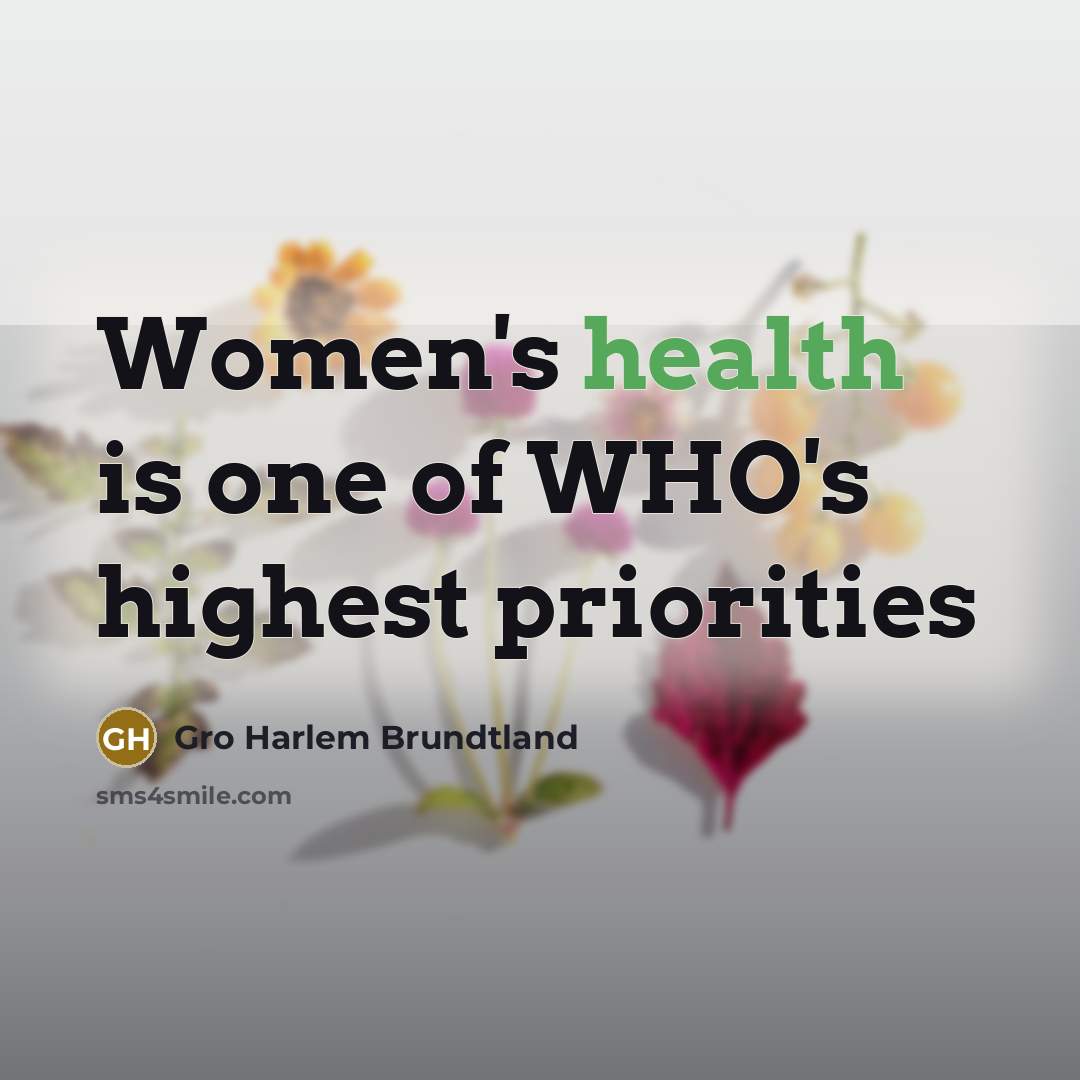 “Women's health is one of WHO's highest priorities…” quote by Gro Harlem Brundtland