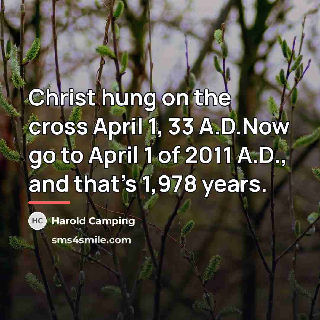 “Christ hung on the cross April 1, 33 A.D.Now go…” quote by Harold Camping