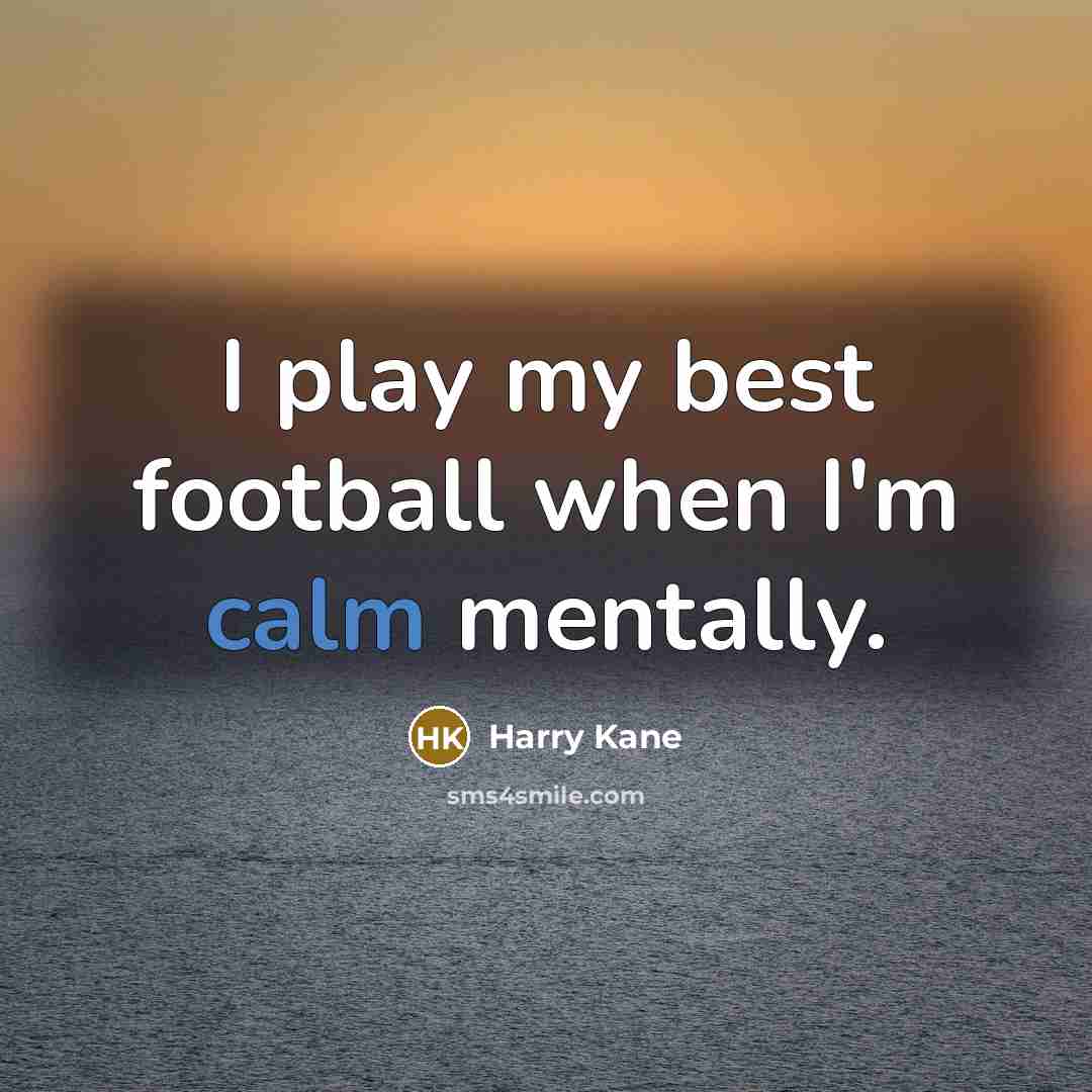 “I play my best football when I'm calm mentally.…” quote by Harry Kane