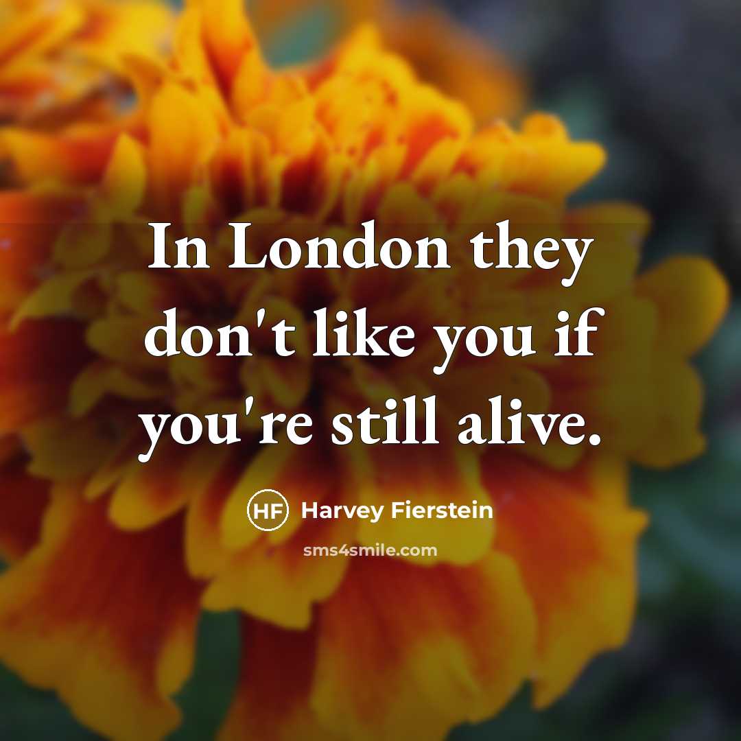 “In London they don't like you if you're still alive.…” quote by Harvey Fierstein