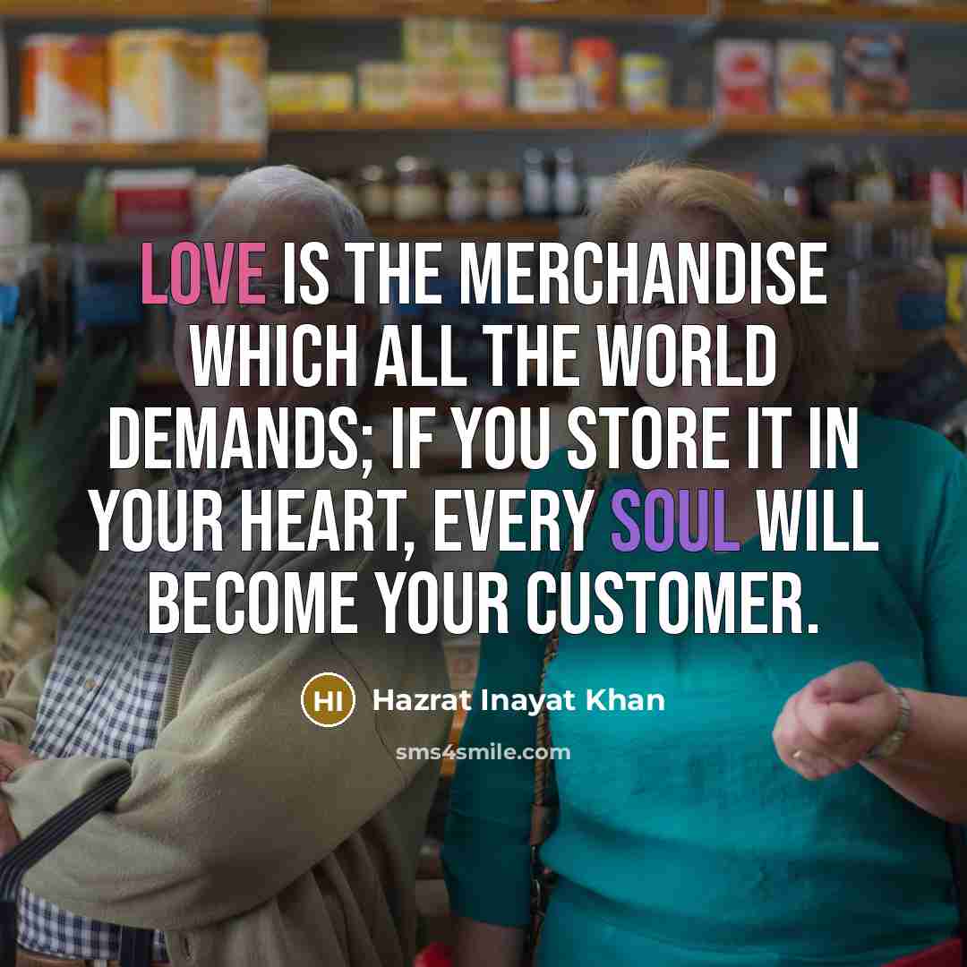“Love is the merchandise which all the world demands; if…” quote by Hazrat Inayat Khan