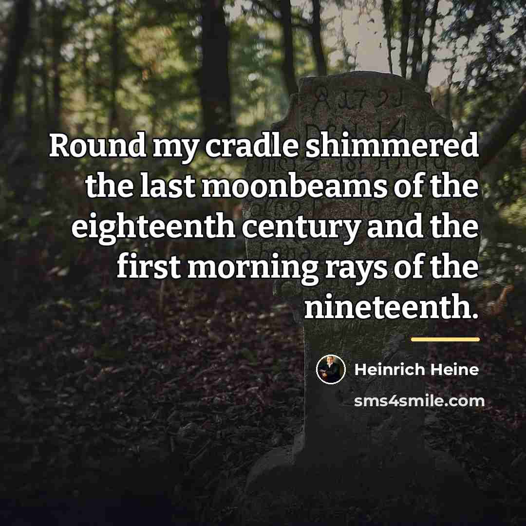 “Round my cradle shimmered the last moonbeams of the eighteenth…” quote by Heinrich Heine