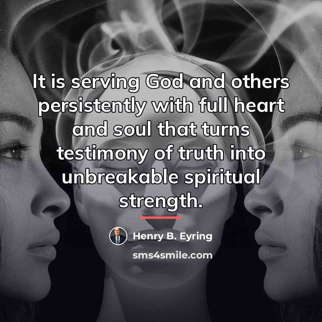 “It is serving God and others persistently with full heart…” quote by Henry B. Eyring