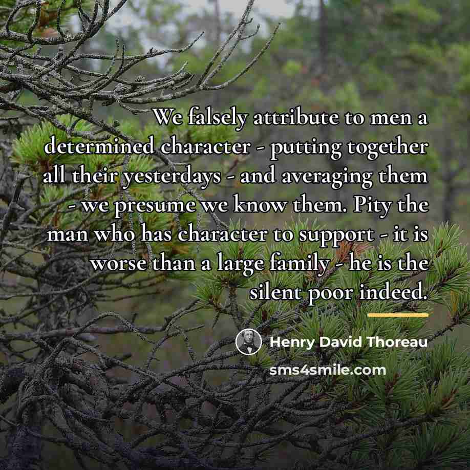 “We falsely attribute to men a determined character - putting…” quote by Henry David Thoreau