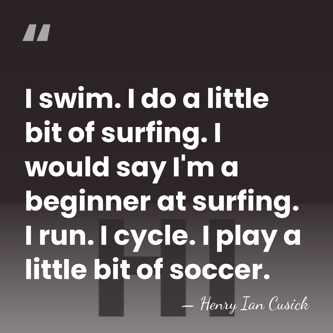 I swim. I do a little bit of surfing. I would say&hellip; - Henry Ian Cusick