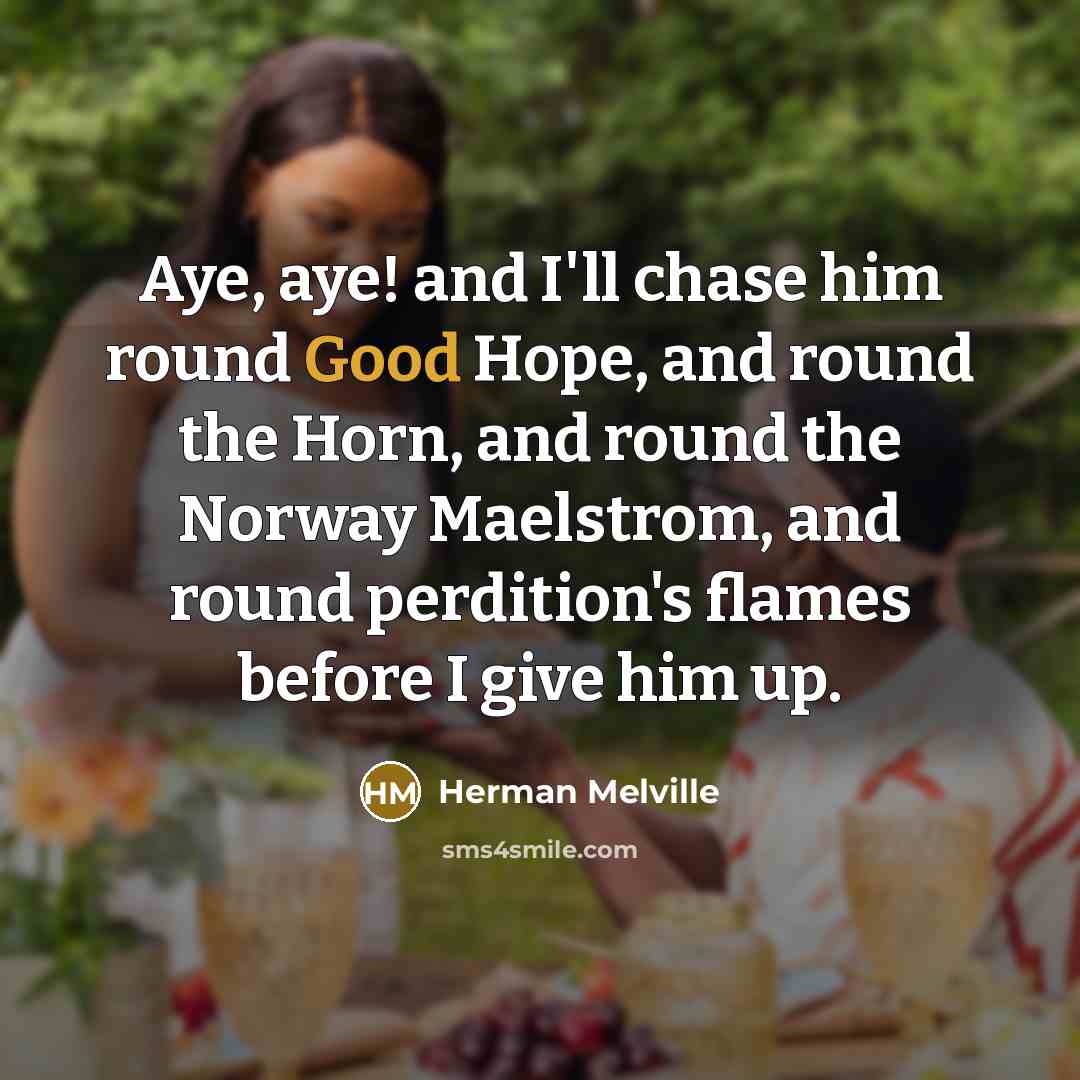 “Aye, aye! and I'll chase him round Good Hope, and…” quote by Herman Melville