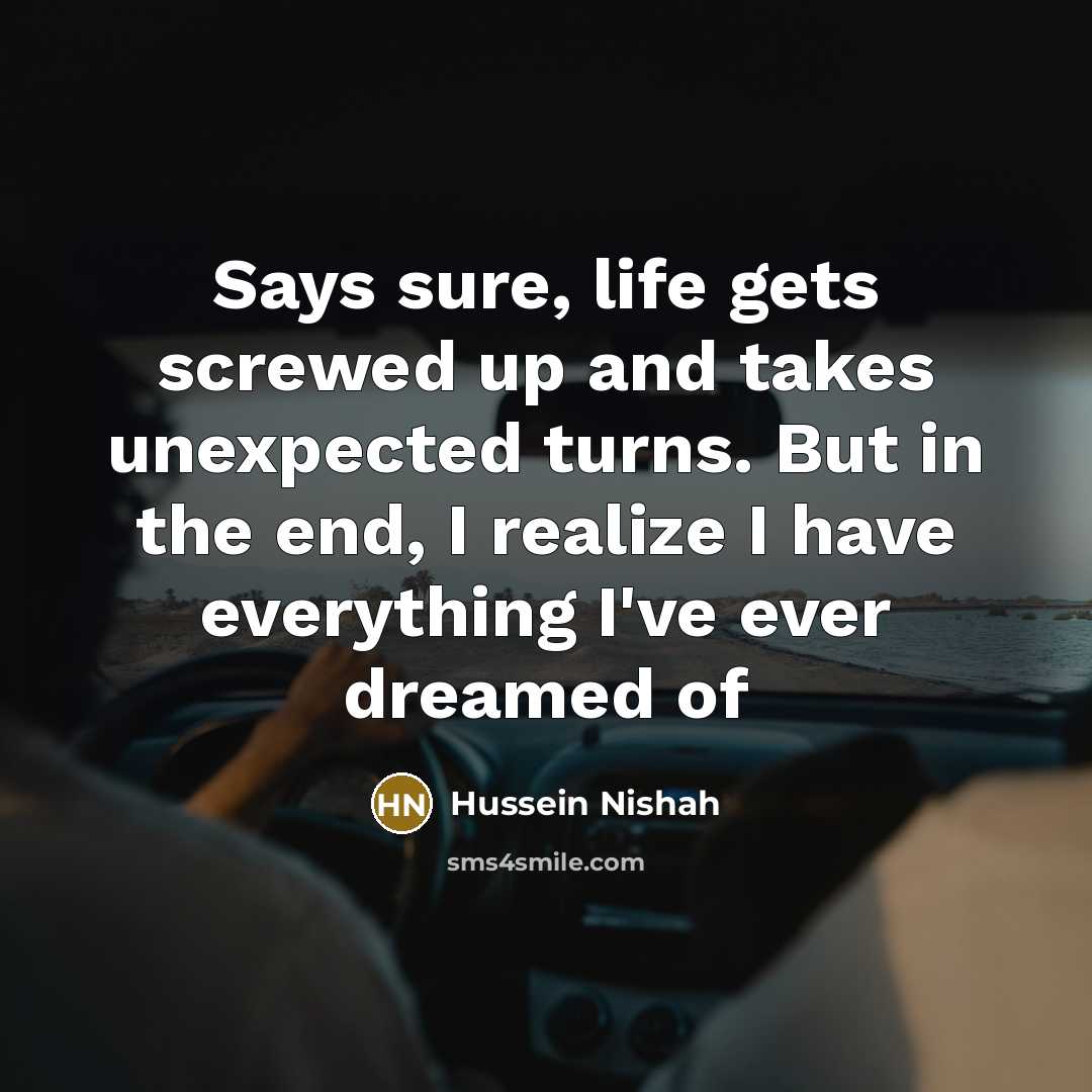 “Says sure, life gets screwed up and takes unexpected turns.…” quote by Hussein Nishah