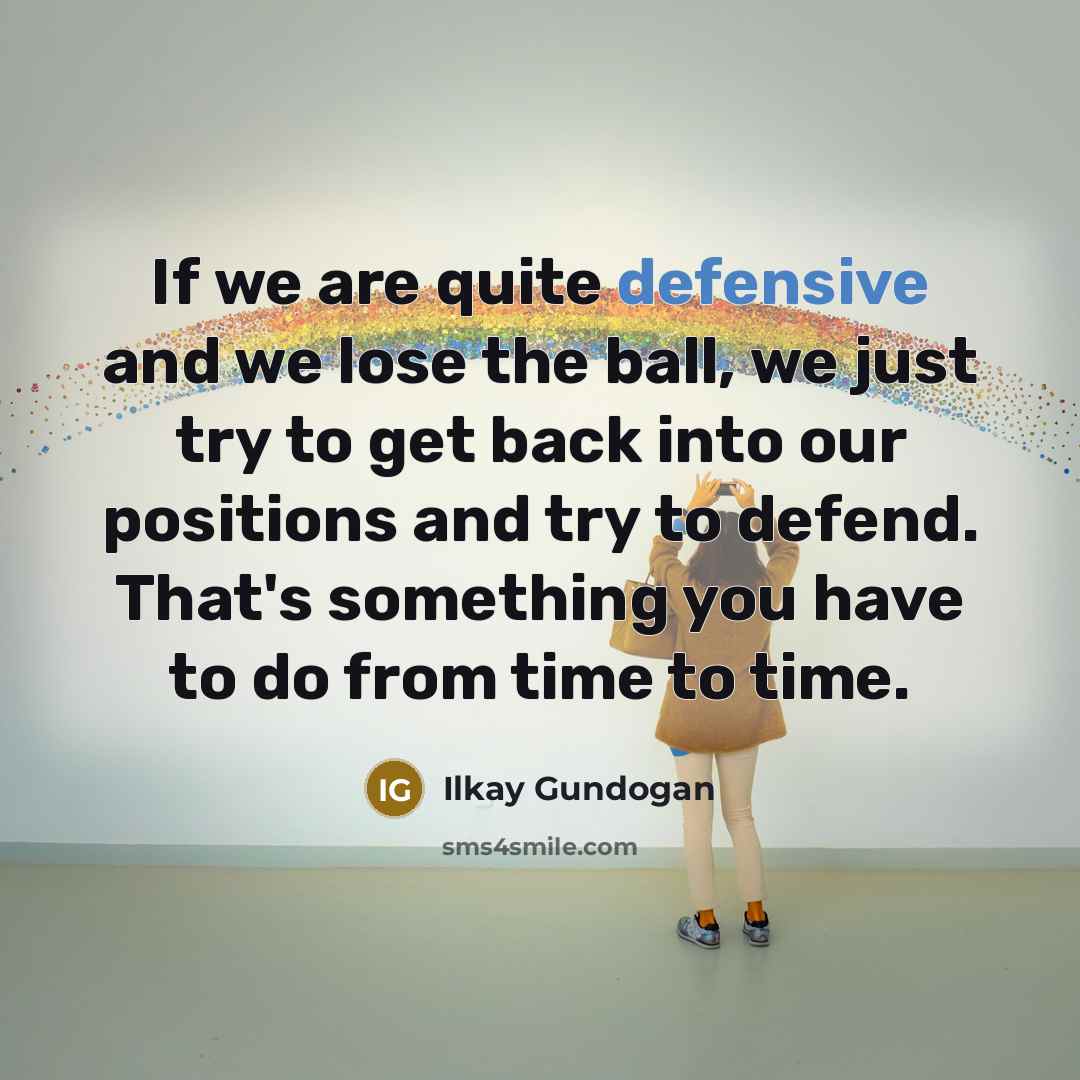 “If we are quite defensive and we lose the ball,…” quote by Ilkay Gundogan