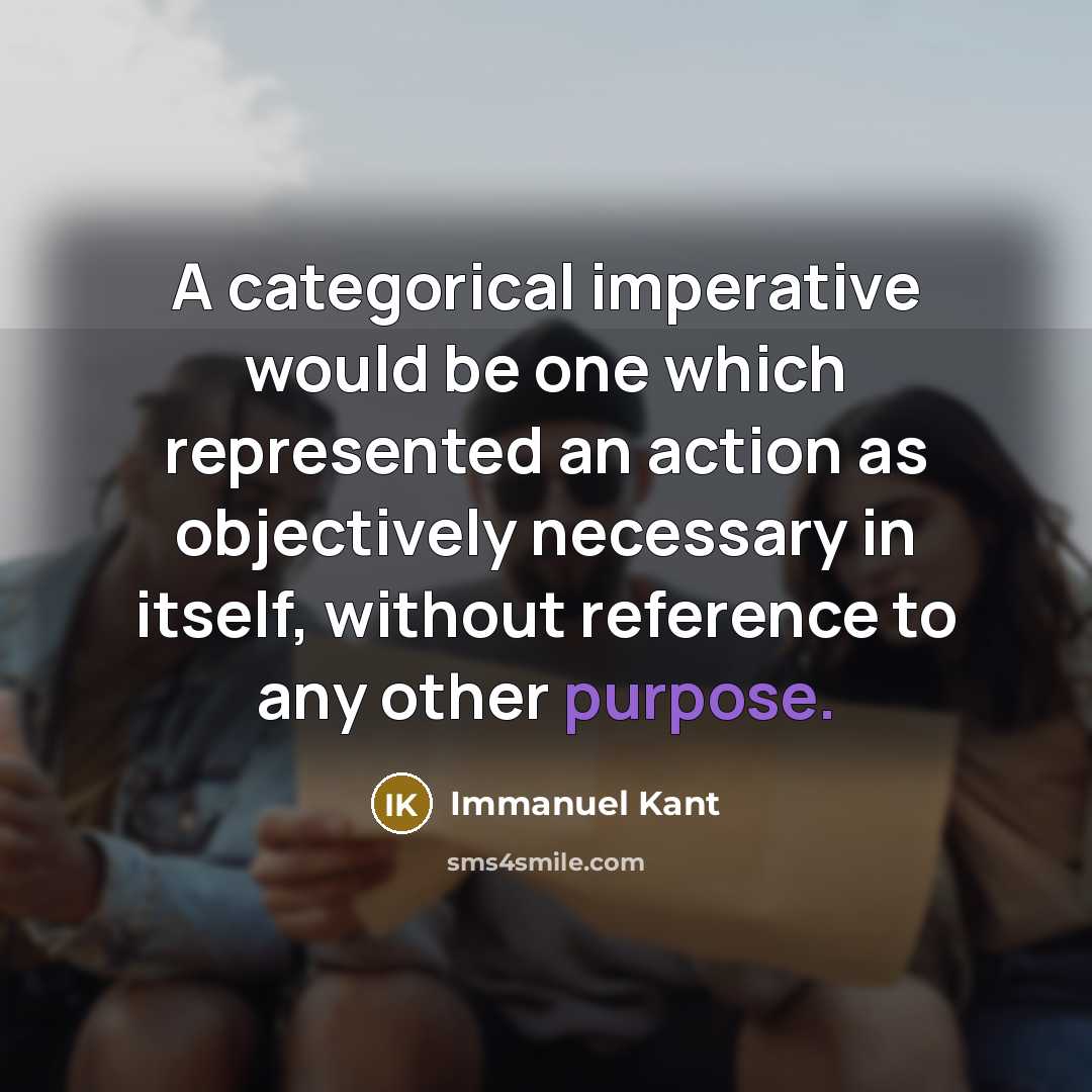 “A categorical imperative would be one which represented an action…” quote by Immanuel Kant