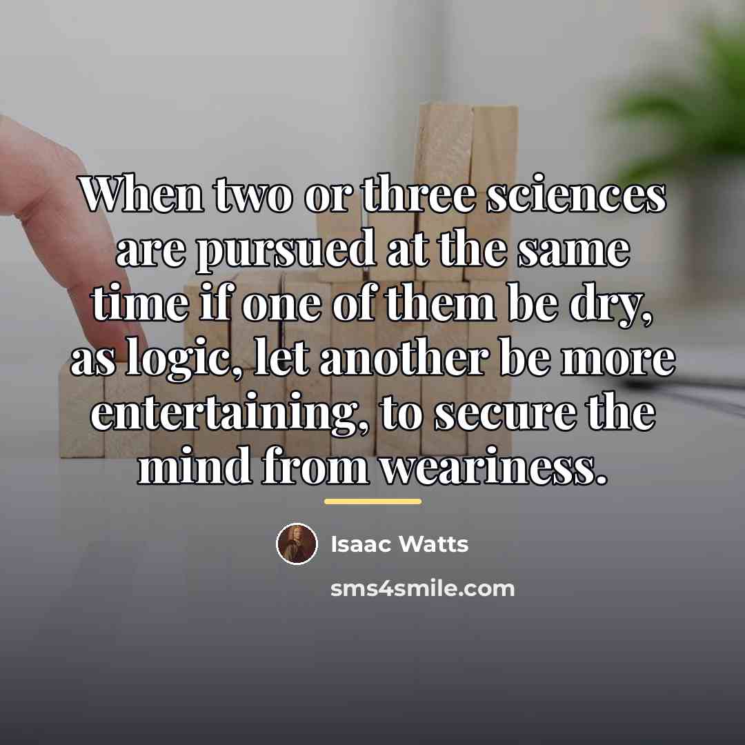 “When two or three sciences are pursued at the same…” quote by Isaac Watts