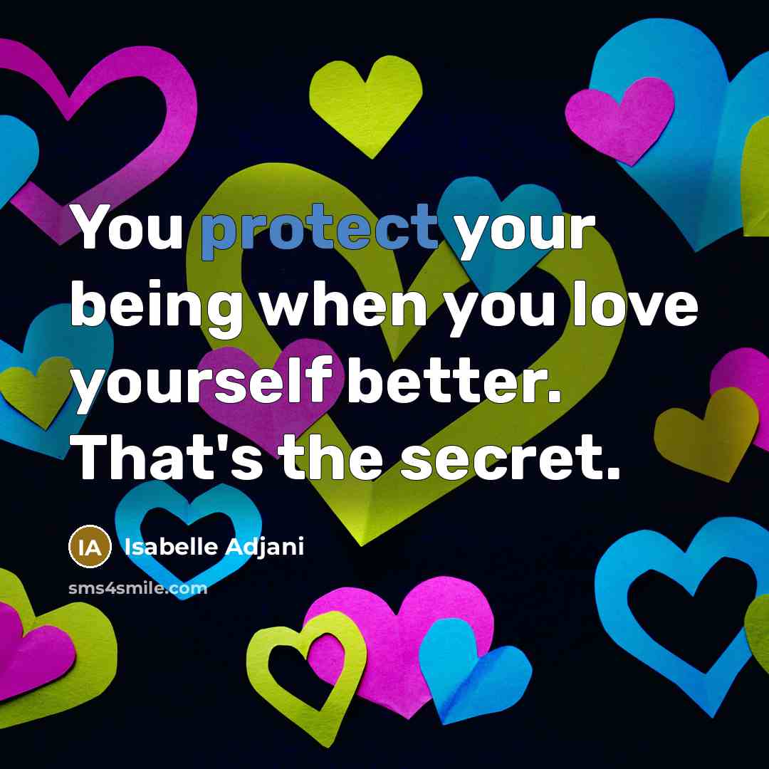 “You protect your being when you love yourself better. That's…” quote by Isabelle Adjani