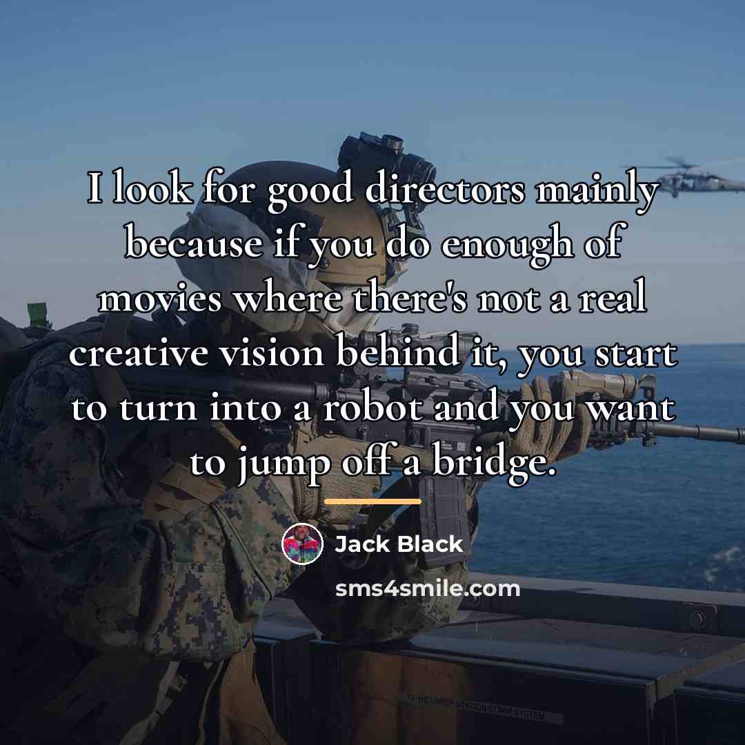 “I look for good directors mainly because if you do…” quote by Jack Black