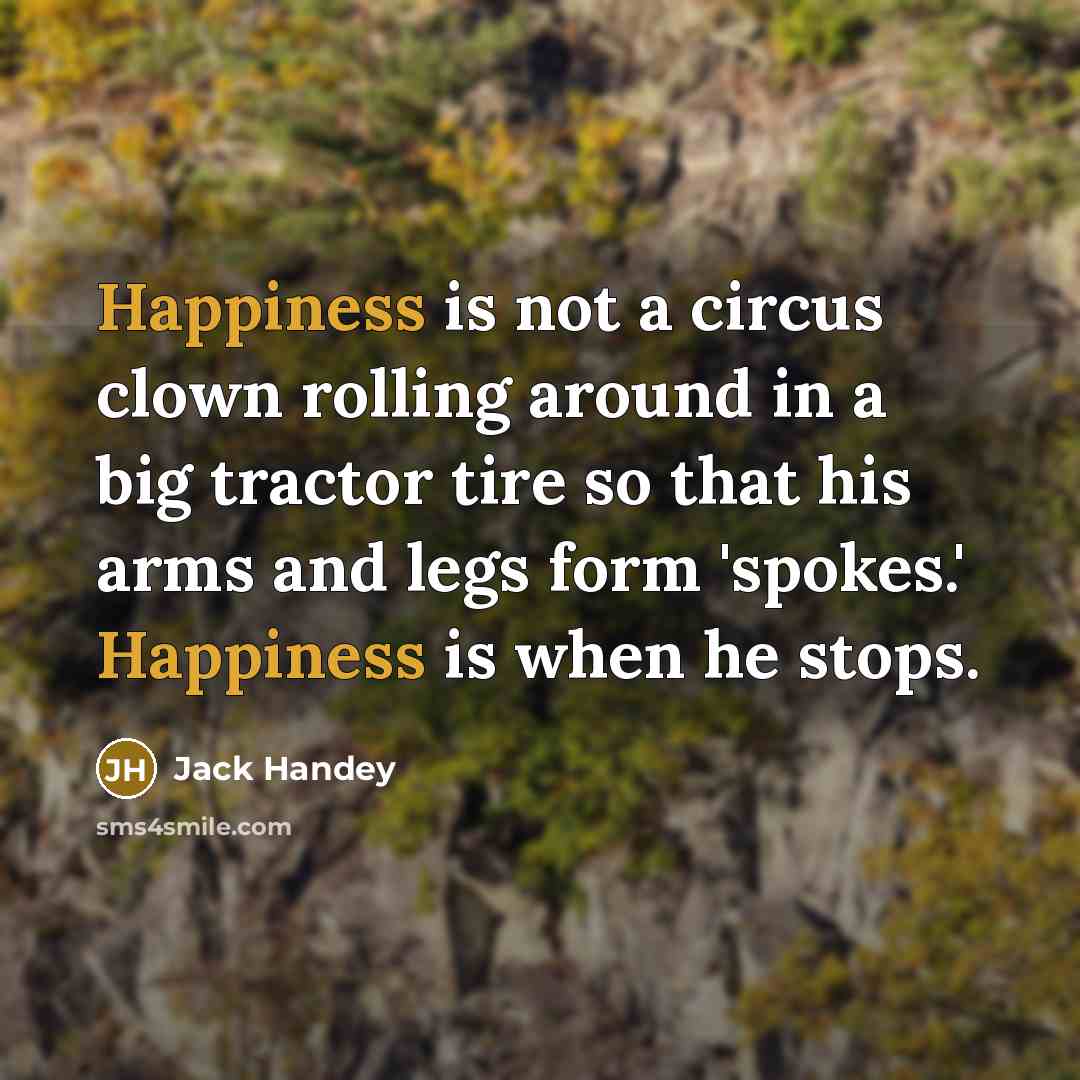 “Happiness is not a circus clown rolling around in a…” quote by Jack Handey
