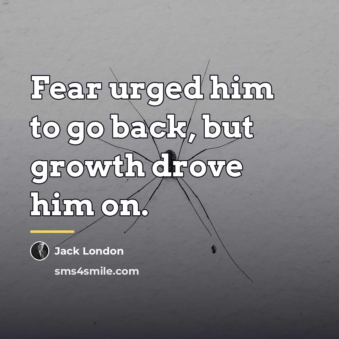 “Fear urged him to go back, but growth drove him…” quote by Jack London