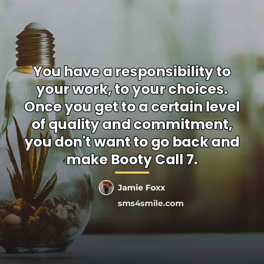 “You have a responsibility to your work, to your choices.…” quote by Jamie Foxx