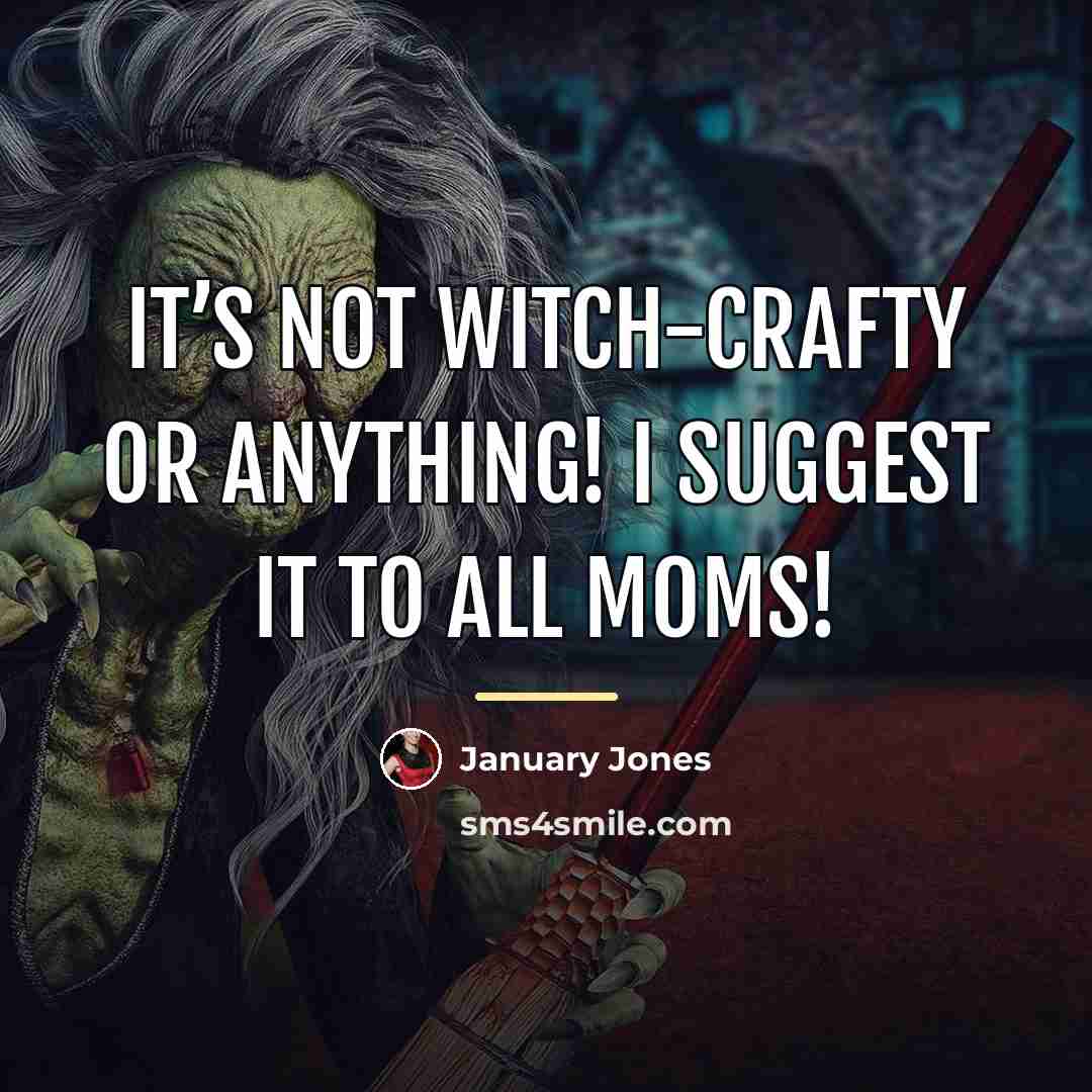 “It’s not witch-crafty or anything! I suggest it to all…” quote by January Jones
