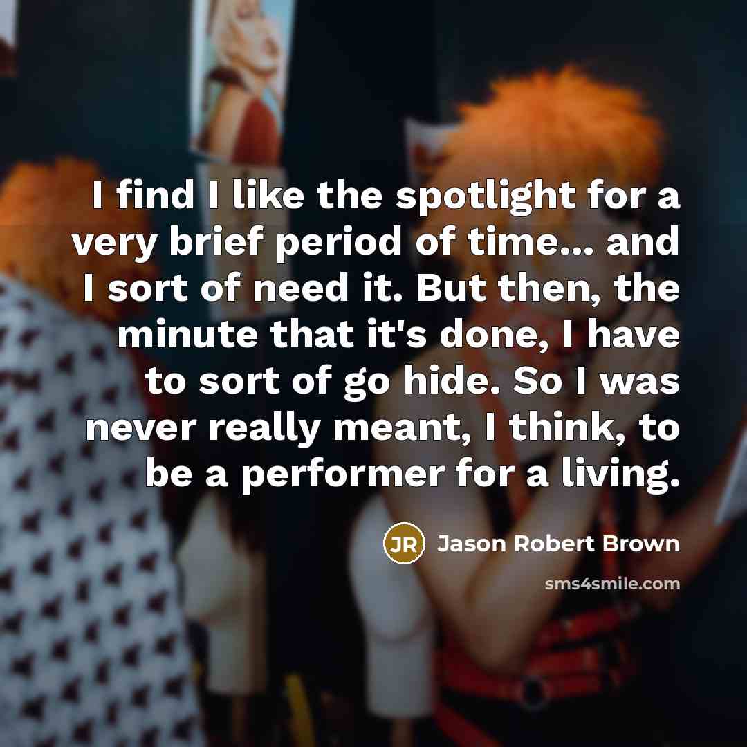 “I find I like the spotlight for a very brief…” quote by Jason Robert Brown