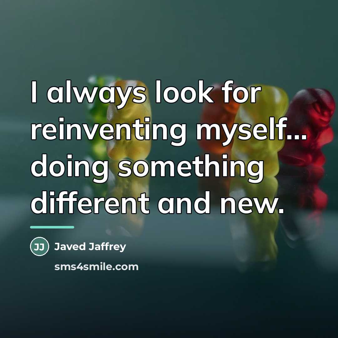 “I always look for reinventing myself... doing something different and…” quote by Javed Jaffrey