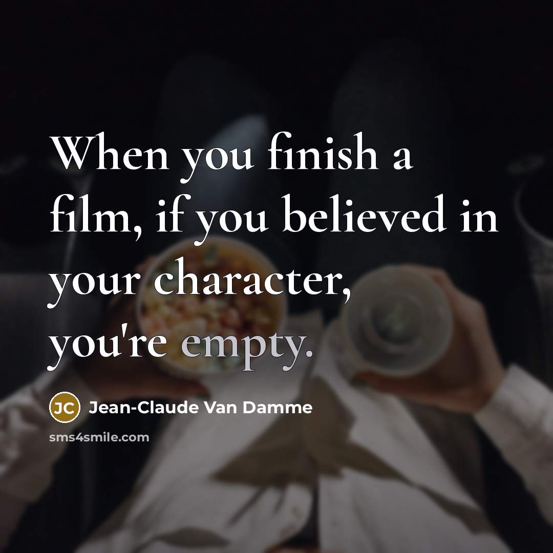 “When you finish a film, if you believed in your…” quote by Jean-Claude Van Damme